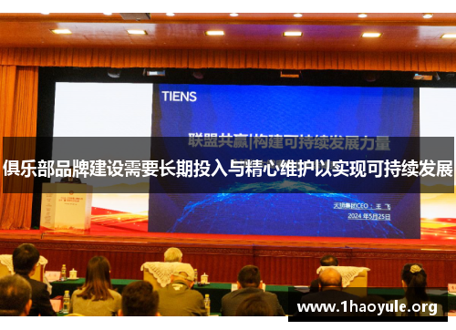 俱乐部品牌建设需要长期投入与精心维护以实现可持续发展 俱乐部品牌建设需要长期投入与精心维护以实现可持续发展