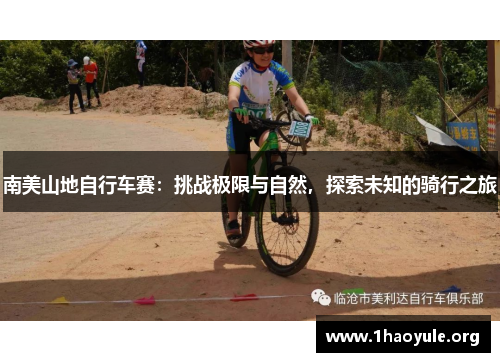 南美山地自行车赛:挑战极限与自然,探索未知的骑行之旅 南美山地自行车赛:挑战极限与自然,探索未知的骑行之旅