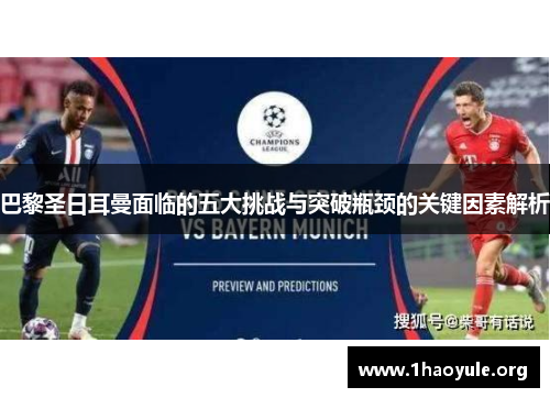 巴黎圣日耳曼面临的五大挑战与突破瓶颈的关键因素解析 巴黎圣日耳曼面临的五大挑战与突破瓶颈的关键因素解析