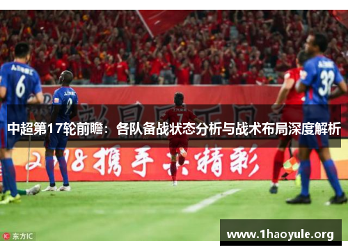 中超第17轮前瞻:各队备战状态分析与战术布局深度解析 中超第17轮前瞻:各队备战状态分析与战术布局深度解析