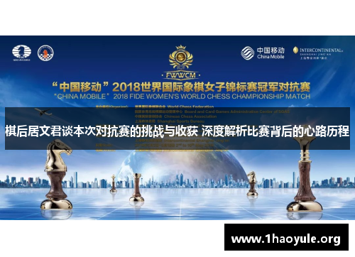 棋后居文君谈本次对抗赛的挑战与收获 深度解析比赛背后的心路历程 棋后居文君谈本次对抗赛的挑战与收获 深度解析比赛背后的心路历程