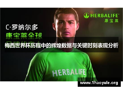 梅西世界杯历程中的辉煌数据与关键时刻表现分析 梅西世界杯历程中的辉煌数据与关键时刻表现分析