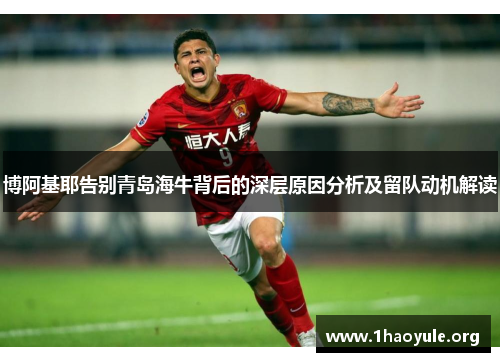博阿基耶告别青岛海牛背后的深层原因分析及留队动机解读 博阿基耶告别青岛海牛背后的深层原因分析及留队动机解读
