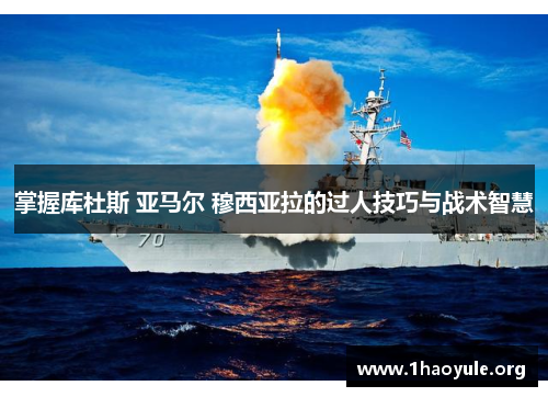 掌握库杜斯 亚马尔 穆西亚拉的过人技巧与战术智慧 掌握库杜斯 亚马尔 穆西亚拉的过人技巧与战术智慧