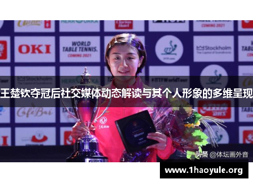 王楚钦夺冠后社交媒体动态解读与其个人形象的多维呈现 王楚钦夺冠后社交媒体动态解读与其个人形象的多维呈现