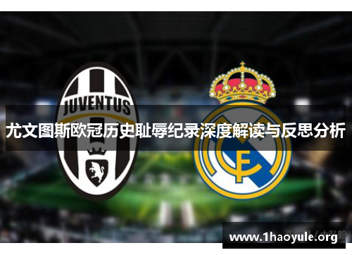 尤文图斯欧冠历史耻辱纪录深度解读与反思分析 尤文图斯欧冠历史耻辱纪录深度解读与反思分析