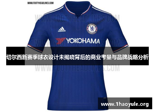 切尔西新赛季球衣设计未揭晓背后的商业考量与品牌战略分析 切尔西新赛季球衣设计未揭晓背后的商业考量与品牌战略分析