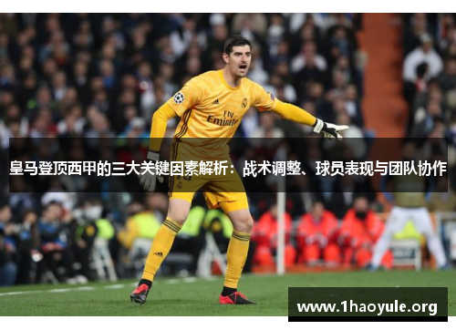 皇马登顶西甲的三大关键因素解析:战术调整、球员表现与团队协作 皇马登顶西甲的三大关键因素解析:战术调整、球员表现与团队协作