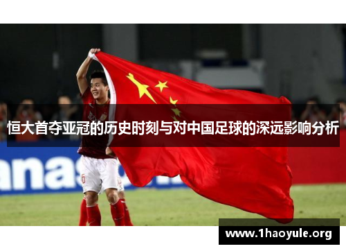 恒大首夺亚冠的历史时刻与对中国足球的深远影响分析 恒大首夺亚冠的历史时刻与对中国足球的深远影响分析